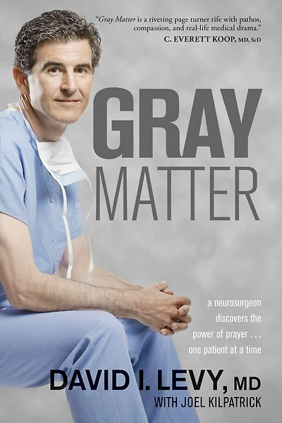 Gray Matter: a Neurosurgeon Discovers the Power of Prayer . One Patient at Time