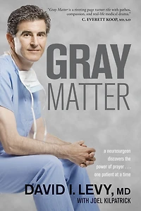 Gray Matter: a Neurosurgeon Discovers the Power of Prayer . One Patient at Time