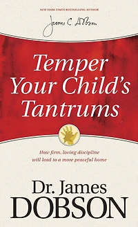 Temper Your Child's Tantrums: How Firm, Loving Discipline Will Lead to a More Peaceful Home