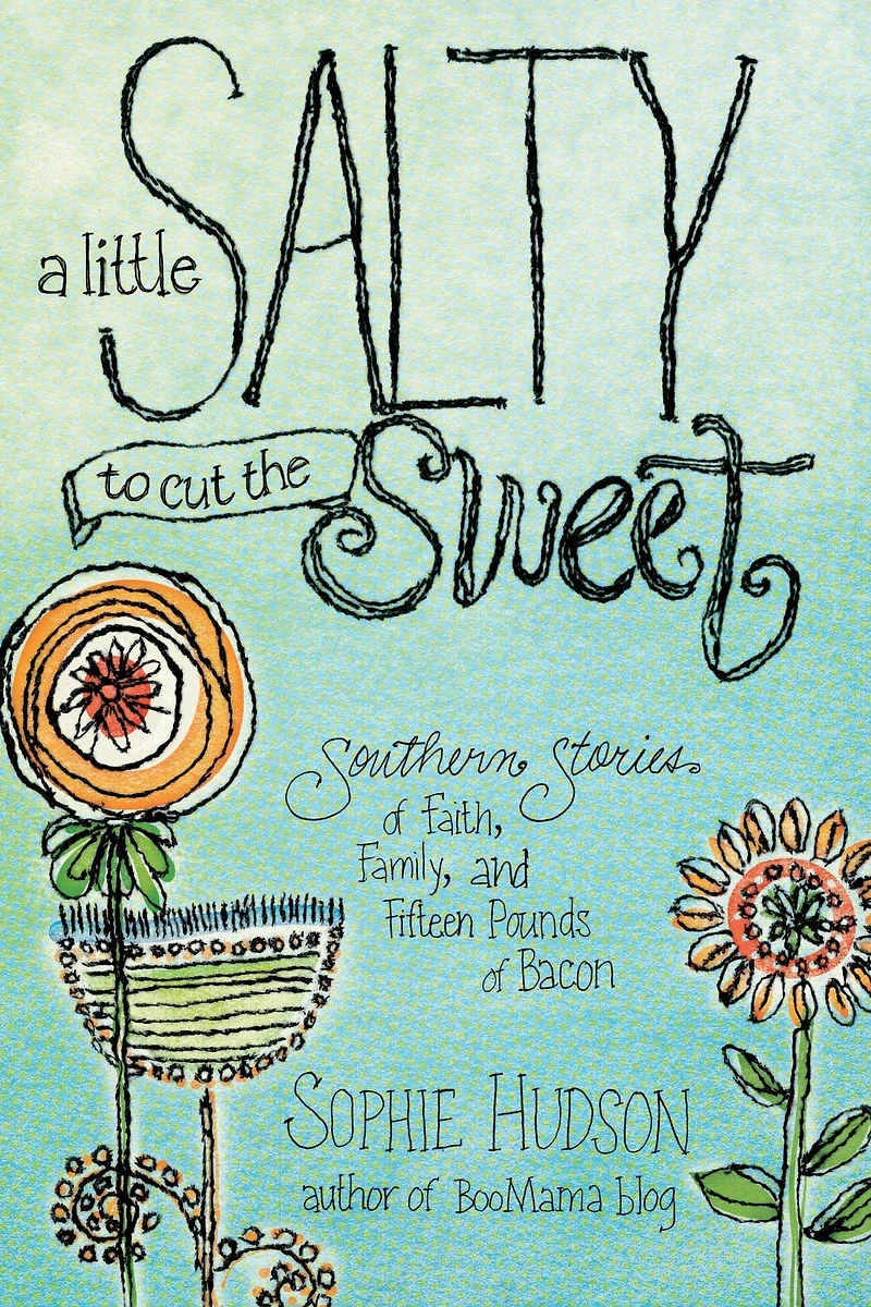 A Little Salty to Cut the Sweet: Southern Stories of Faith, Family, and Fifteen Pounds Bacon