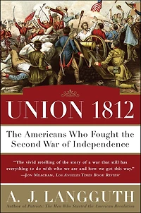 Union 1812: the Americans Who Fought Second War of Independence