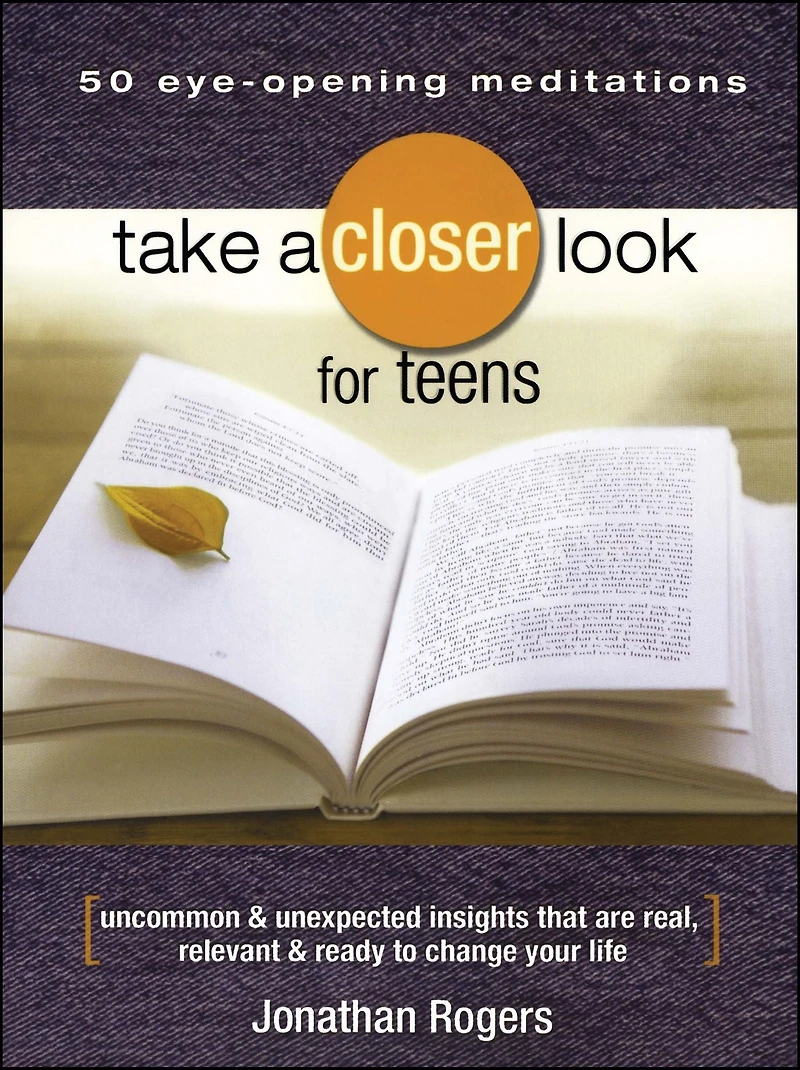 Take a Closer Look for Teens: Uncommon & Unexpected Insights That Are Real, Relevant Ready to Change Your Life