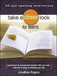 Take a Closer Look for Teens: Uncommon & Unexpected Insights That Are Real, Relevant Ready to Change Your Life