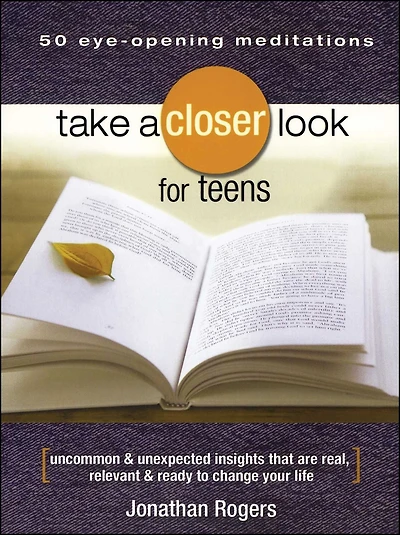 Take a Closer Look for Teens: Uncommon & Unexpected Insights That Are Real, Relevant Ready to Change Your Life