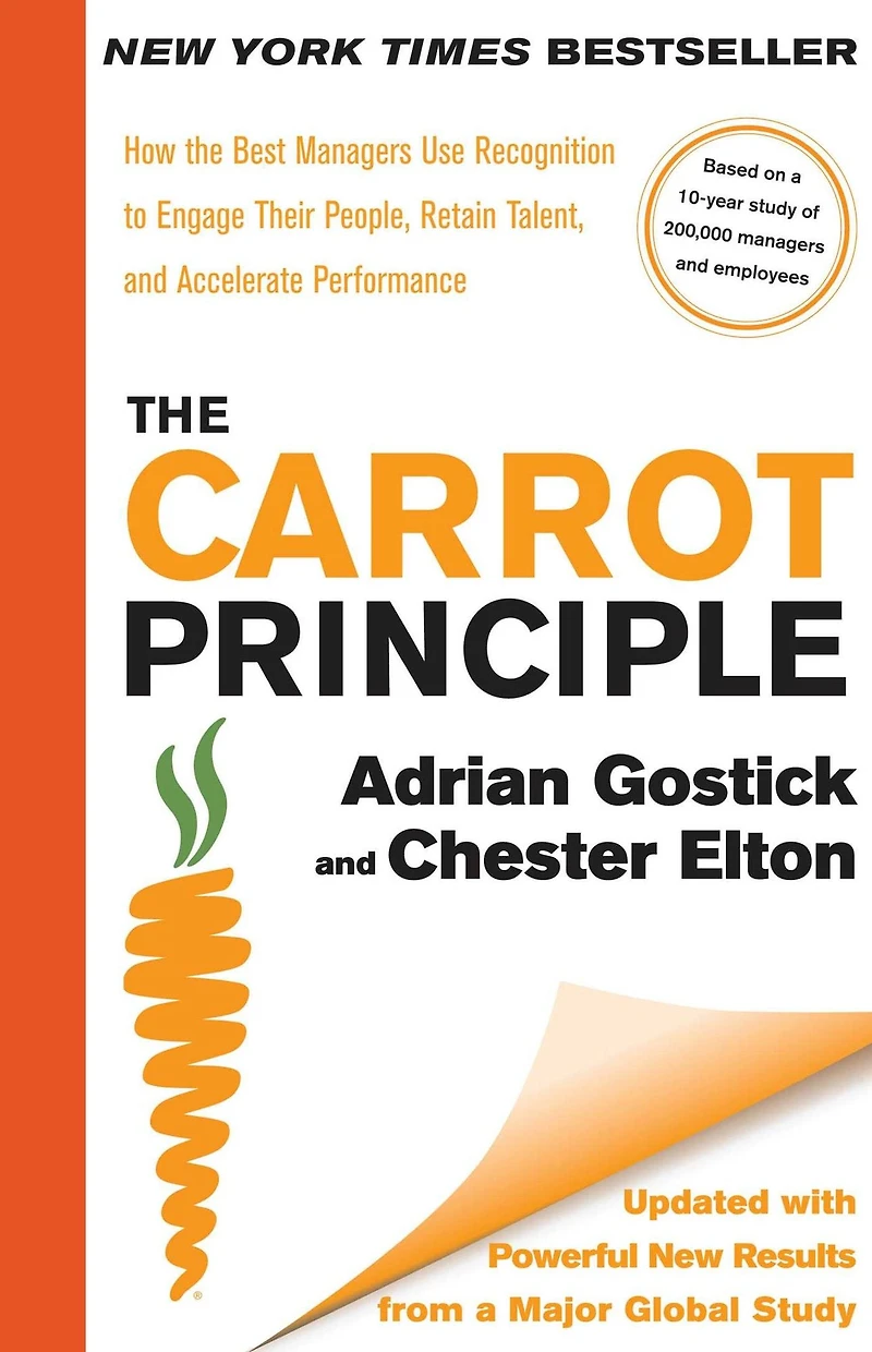 the Carrot Principle: How Best Managers Use Recognition to Engage Their People, Retain Talent, and Accelerate Performance