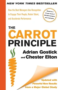 the Carrot Principle: How Best Managers Use Recognition to Engage Their People, Retain Talent, and Accelerate Performance