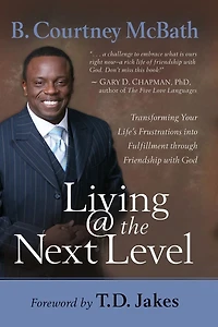 Living @ the Next Level: Transforming Your Life's Frustrations into Fulfillment through Friendship with God