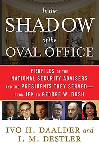 the Shadow of Oval Office: Profiles National Security Advisers and Presidents They Served--From JFK to George W. Bush