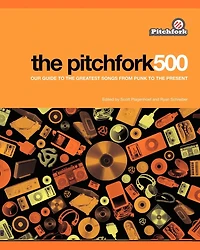 The Pitchfork 500: Our Guide to the Greatest Songs from Punk to the Present