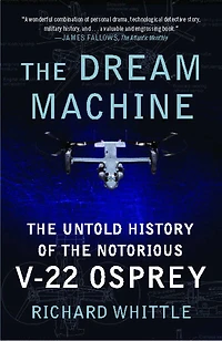 the Dream Machine: Untold History of Notorious V-22 Osprey