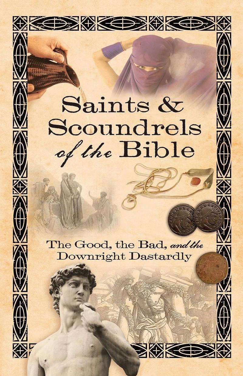 Saints and Scoundrels of the Bible: Good, Bad, Downright Dastardly