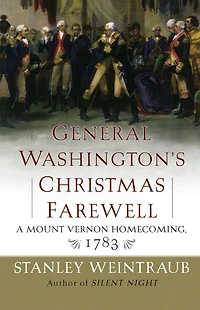 General Washington's Christmas Farewell: A Mount Vernon Homecoming, 1783