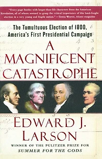 A Magnificent Catastrophe: The Tumultuous Election of 1800, America's First Presidential Campaign (Abridged)