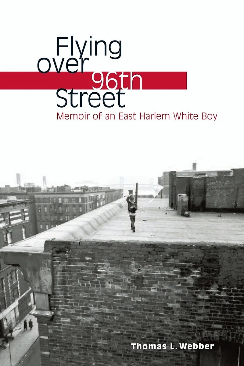 Flying over 96th Street: Memoir of an East Harlem White Boy