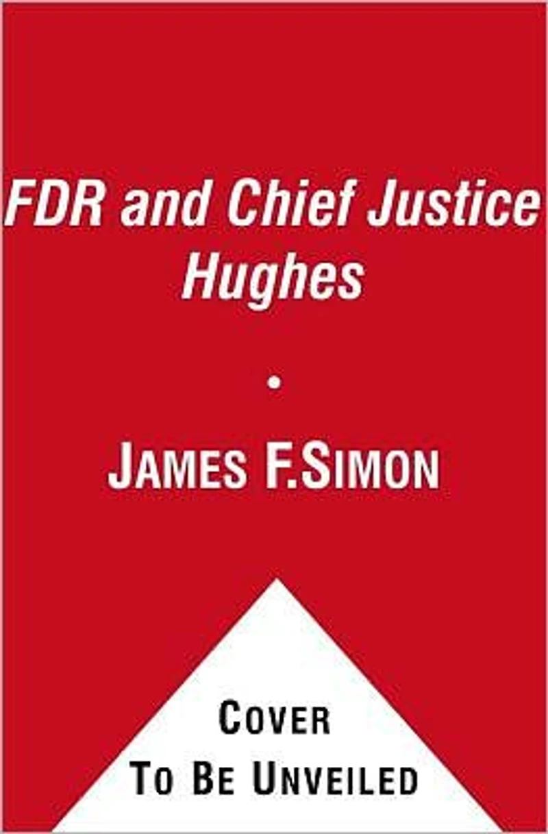 FDR and Chief Justice Hughes: the President, Supreme Court, Epic Battle Over New Deal