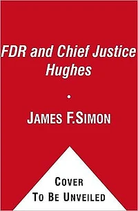 FDR and Chief Justice Hughes: the President, Supreme Court, Epic Battle Over New Deal