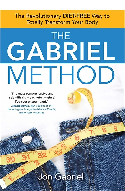 The Gabriel Method: Revolutionary DIET-FREE Way to Totally Transform Your Body