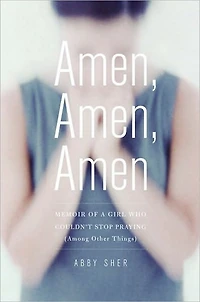 Amen, Amen: Memoir of a Girl Who Couldn't Stop Praying (Among Other Things)