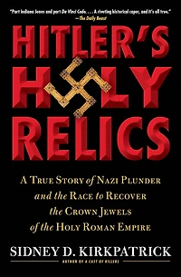 Hitler's Holy Relics: A True Story of Nazi Plunder and the Race to Recover Crown Jewels Roman Empire