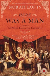 Here Was A Man: Novel of Sir Walter Raleigh and Elizabeth I