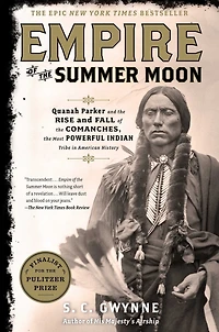 Empire of the Summer Moon: Quanah Parker and Rise Fall Comanches, Most Powerful Indian Tribe American History