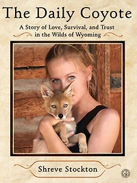 the Daily Coyote: A Story of Love, Survival, and Trust Wilds Wyoming