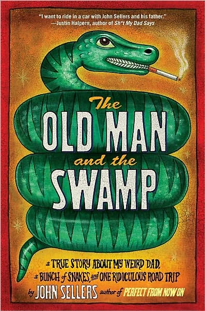 the Old Man and Swamp: a True Story About My Weird Dad, Bunch of Snakes, One Ridiculous Road Trip