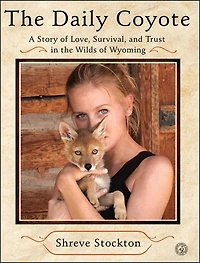 the Daily Coyote: A Story of Love, Survival, and Trust Wilds Wyoming