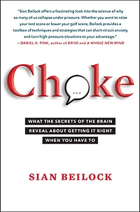 Choke: What the Secrets of Brain Reveal About Getting It Right When You Have To