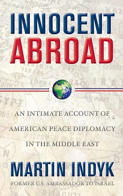 Innocent Abroad: An Intimate Account of American Peace Diplomacy the Middle East