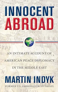 Innocent Abroad: An Intimate Account of American Peace Diplomacy the Middle East
