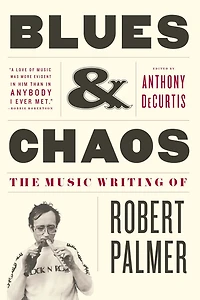 Blues & Chaos: The Music Writing of Robert Palmer