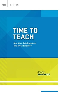 Time to Teach: How do I get organized and work smarter? (ASCD Arias)