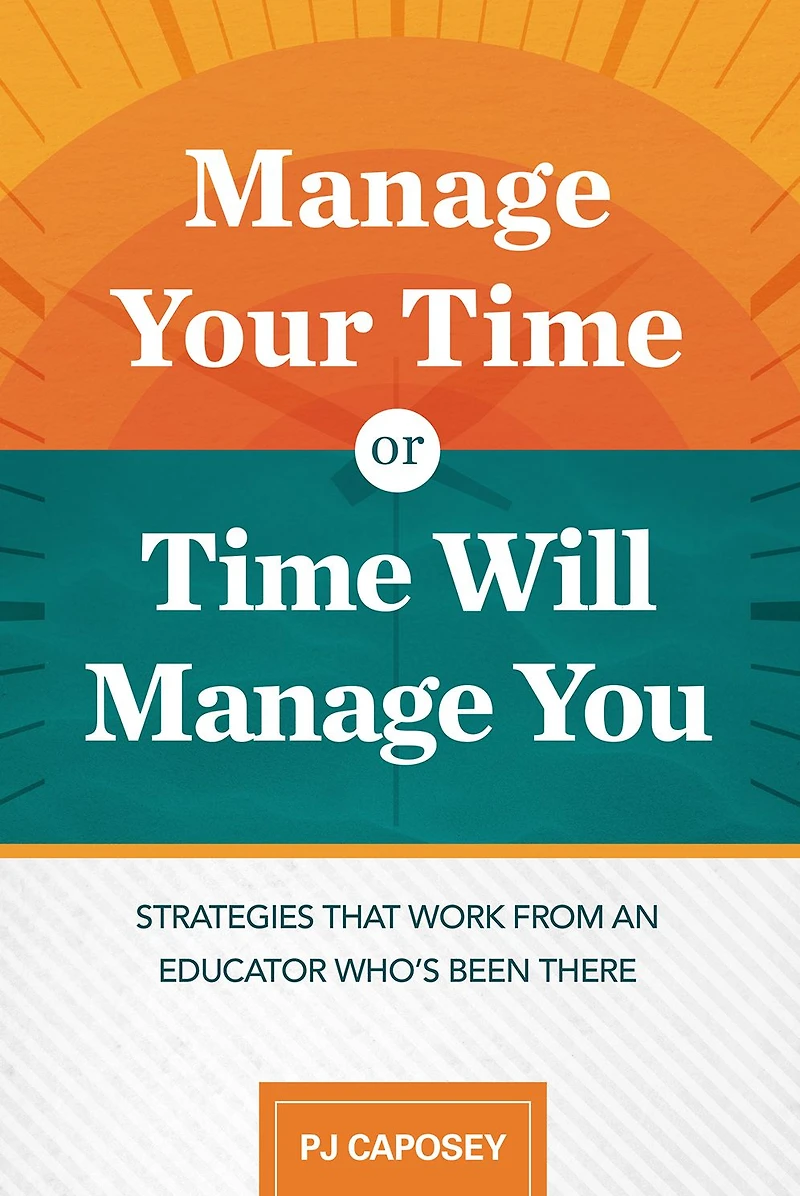Manage Your Time or Will You: Strategies That Work from an Educator Who's Been There