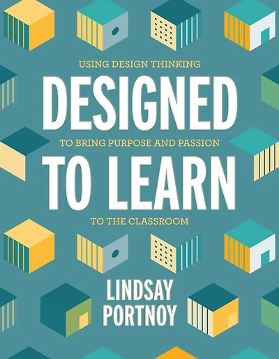 Designed to Learn: Using Design Thinking Bring Purpose and Passion the Classroom