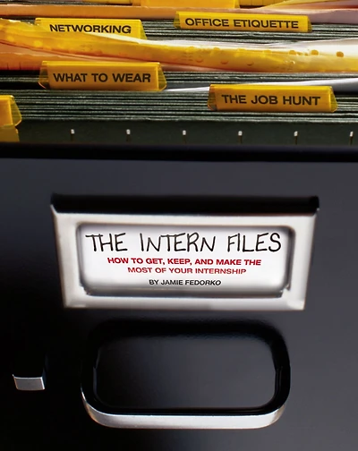 the Intern Files: How to Get, Keep, and Make Most of Your Internship
