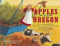 Apples to Oregon: Being the (Slightly) True Narrative of How a Brave Pioneer Father Brought Apples, Peaches, Pears, Plums, Grapes, and Cherries (and Children) Across Plains