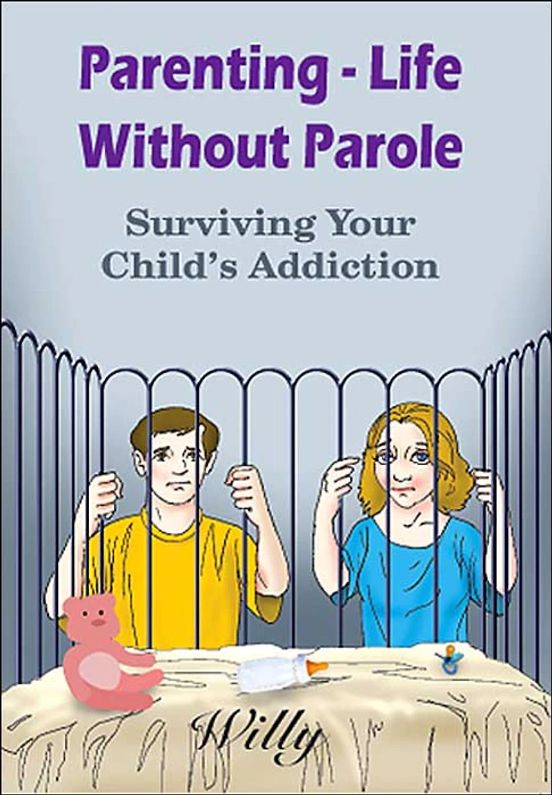Parenting - Life Without Parole: Surviving Your Child's Addiction