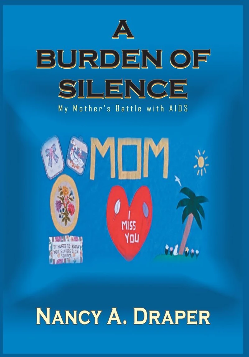 A BURDEN OF SILENCE: My Mother's Battle with AIDS