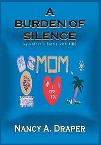 A BURDEN OF SILENCE: My Mother's Battle with AIDS