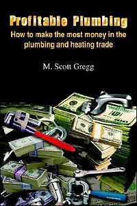Profitable Plumbing: How to make the most money in the plumbing and heating trade