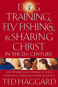 Dog Training, Fly Fishing, and Sharing Christ the 21st Century: Empowering Your Church to Build Community Through Shared Interests