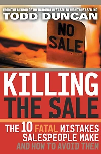 Killing the Sale: The 10 Fatal Mistakes Salespeople Make and How To Avoid Them