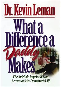 What a Difference Daddy Makes: The Indelible Imprint Dad Leaves on His Daughter's Life