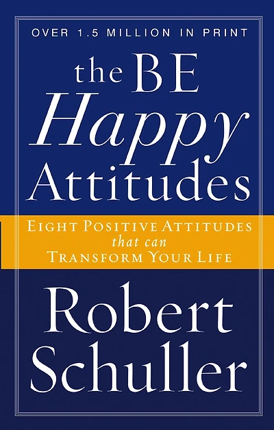 The Be (Happy) Attitudes: 8 Positive Atittudes That Can Transform Your Life