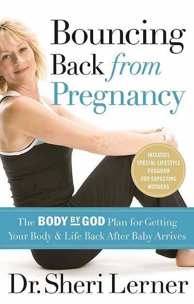 Bouncing Back from Pregnancy: The Body by God Plan for Getting Your Body and Life Back After Baby Arrives