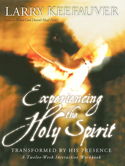 Experiencing The Holy Spirit: Transformed by His Presence - A Twelve-Week Interactive Workbook