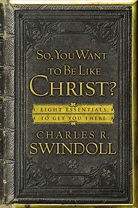 So, You Want to Be Like Christ?: Eight Essentials Get There