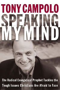 Speaking My Mind: the Radical Evangelical Prophet Tackles Tough Issues Christians Are Afraid to Face