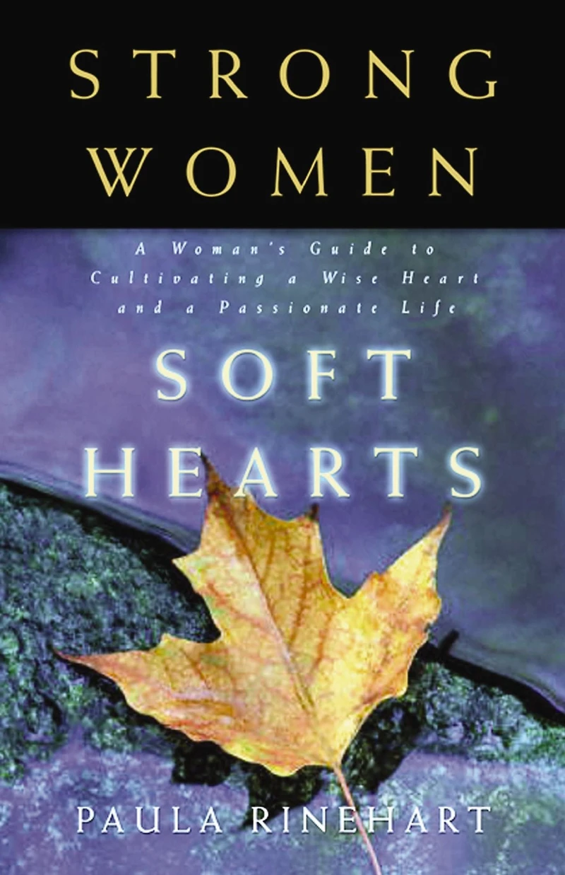 Strong Women, Soft Hearts: a Woman's Guide to Cultivating Wise Heart and Passionate Life